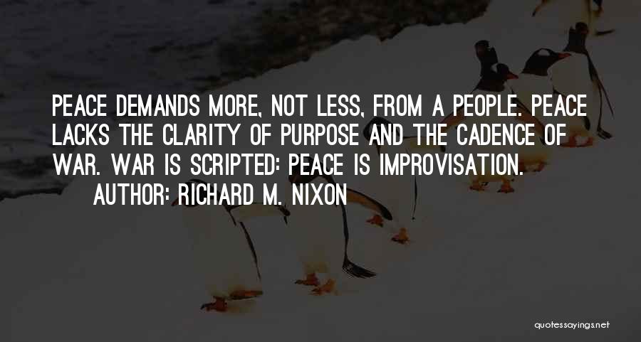 Richard M. Nixon Quotes: Peace Demands More, Not Less, From A People. Peace Lacks The Clarity Of Purpose And The Cadence Of War. War
