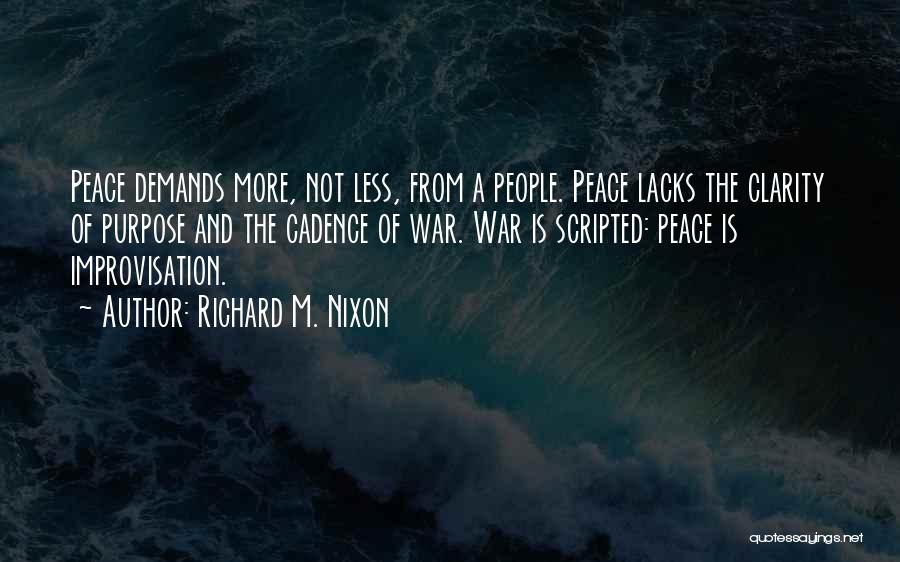 Richard M. Nixon Quotes: Peace Demands More, Not Less, From A People. Peace Lacks The Clarity Of Purpose And The Cadence Of War. War