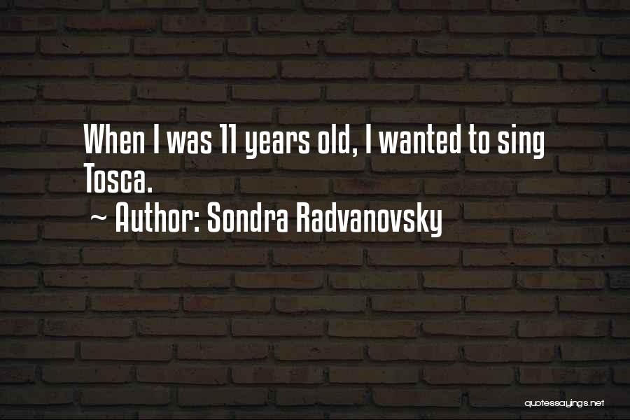 Sondra Radvanovsky Quotes: When I Was 11 Years Old, I Wanted To Sing Tosca.