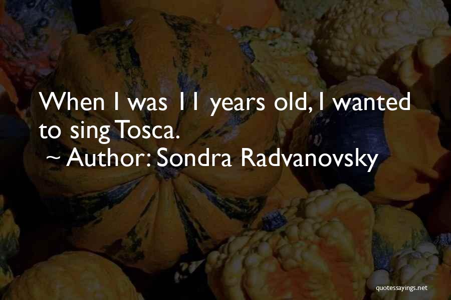 Sondra Radvanovsky Quotes: When I Was 11 Years Old, I Wanted To Sing Tosca.