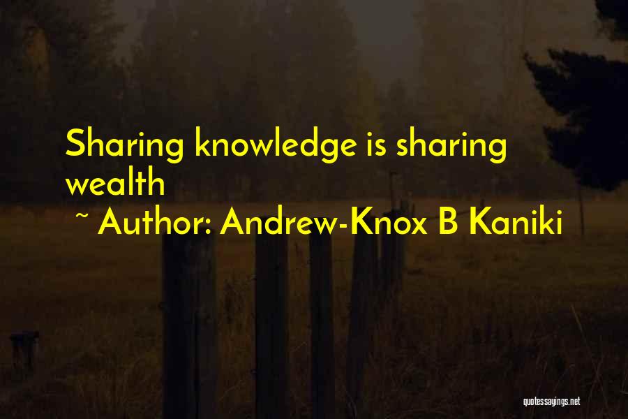 Andrew-Knox B Kaniki Quotes: Sharing Knowledge Is Sharing Wealth