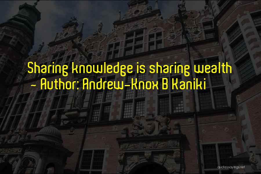 Andrew-Knox B Kaniki Quotes: Sharing Knowledge Is Sharing Wealth