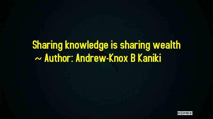 Andrew-Knox B Kaniki Quotes: Sharing Knowledge Is Sharing Wealth