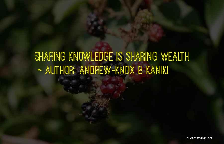 Andrew-Knox B Kaniki Quotes: Sharing Knowledge Is Sharing Wealth