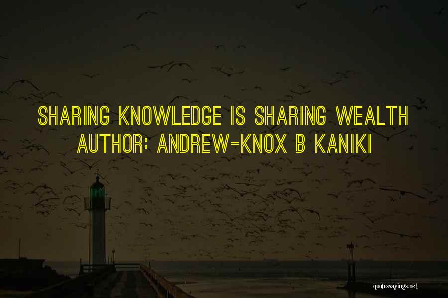 Andrew-Knox B Kaniki Quotes: Sharing Knowledge Is Sharing Wealth