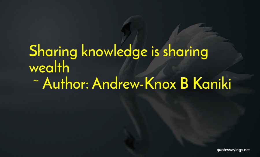 Andrew-Knox B Kaniki Quotes: Sharing Knowledge Is Sharing Wealth