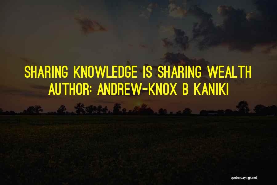 Andrew-Knox B Kaniki Quotes: Sharing Knowledge Is Sharing Wealth