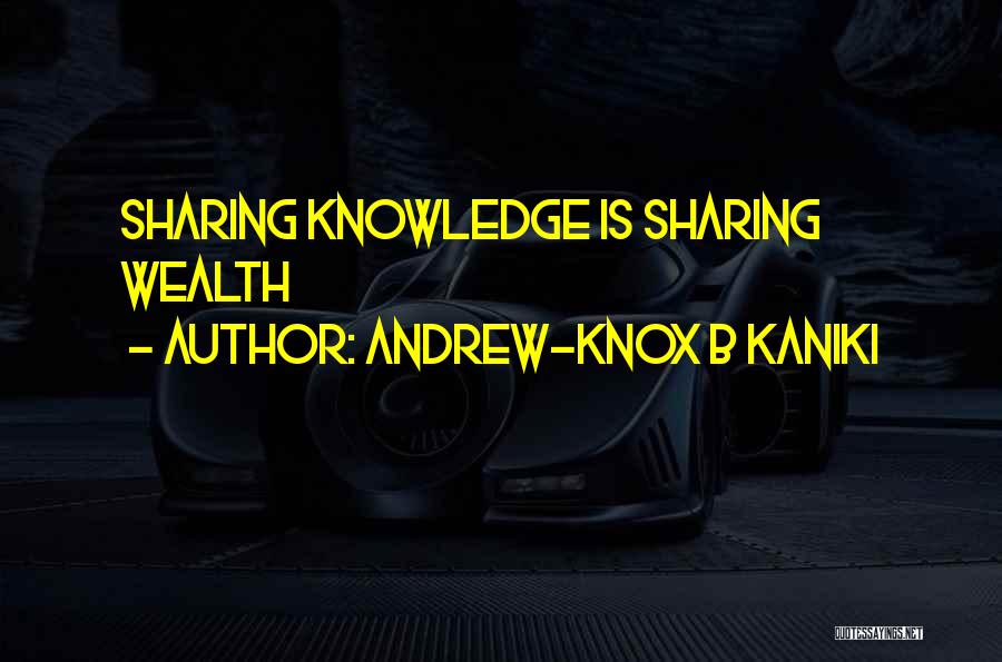 Andrew-Knox B Kaniki Quotes: Sharing Knowledge Is Sharing Wealth