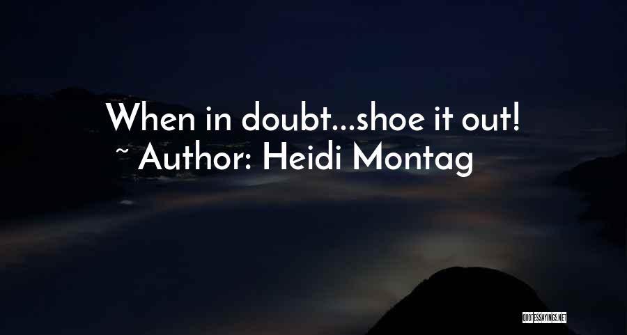 Heidi Montag Quotes: When In Doubt...shoe It Out!