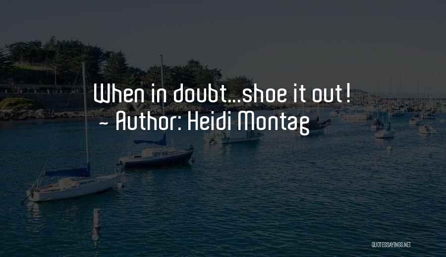 Heidi Montag Quotes: When In Doubt...shoe It Out!