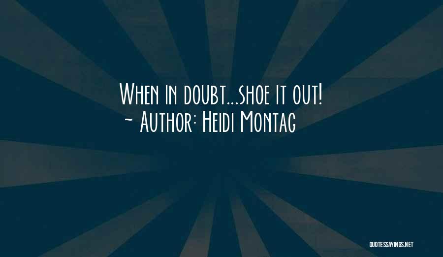 Heidi Montag Quotes: When In Doubt...shoe It Out!