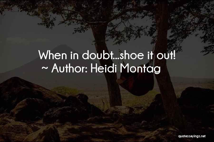 Heidi Montag Quotes: When In Doubt...shoe It Out!