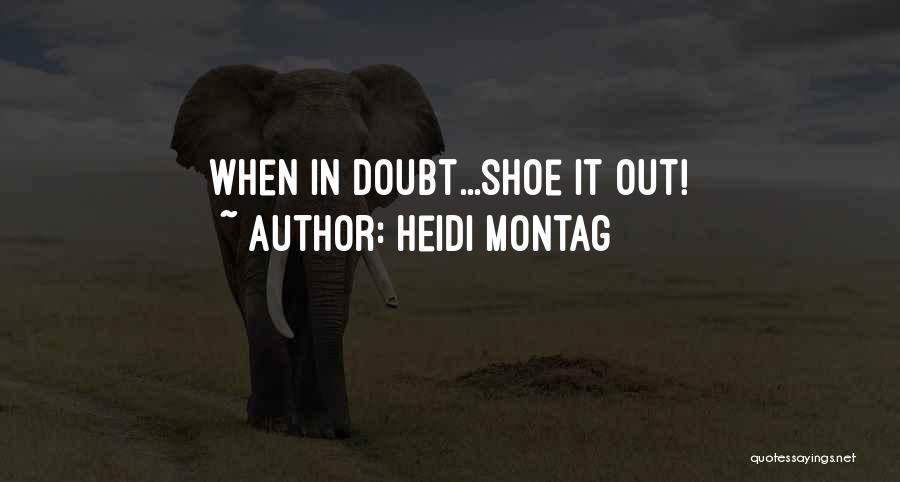 Heidi Montag Quotes: When In Doubt...shoe It Out!