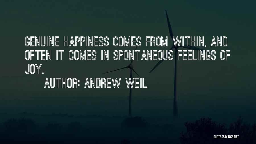 Andrew Weil Quotes: Genuine Happiness Comes From Within, And Often It Comes In Spontaneous Feelings Of Joy.