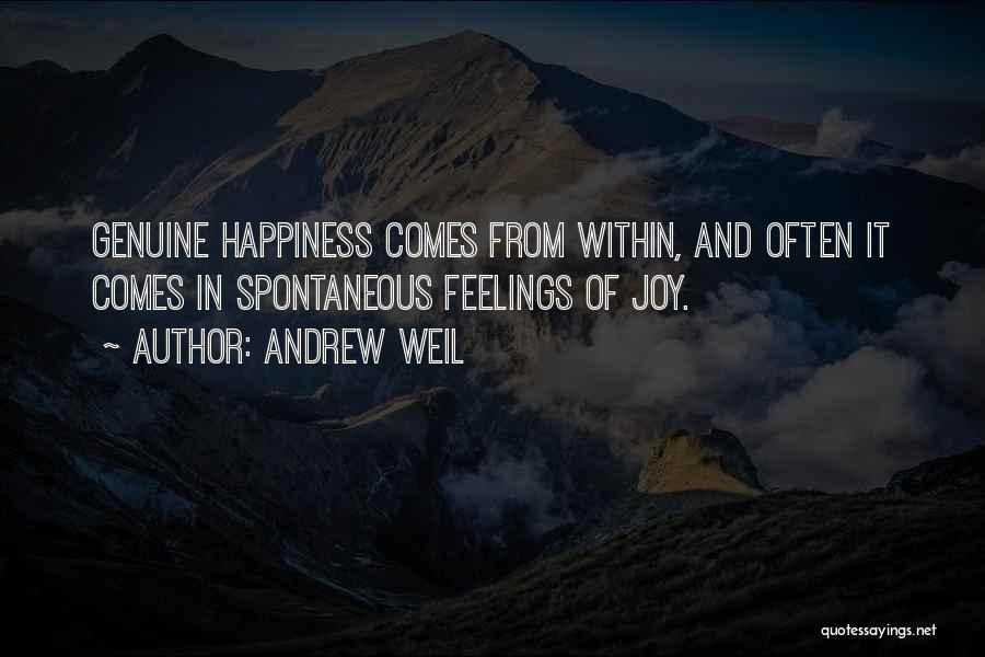 Andrew Weil Quotes: Genuine Happiness Comes From Within, And Often It Comes In Spontaneous Feelings Of Joy.