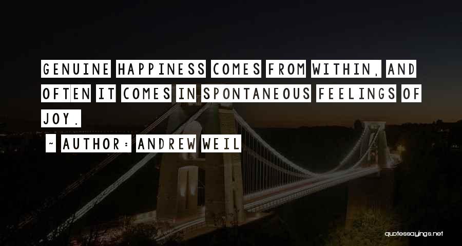 Andrew Weil Quotes: Genuine Happiness Comes From Within, And Often It Comes In Spontaneous Feelings Of Joy.