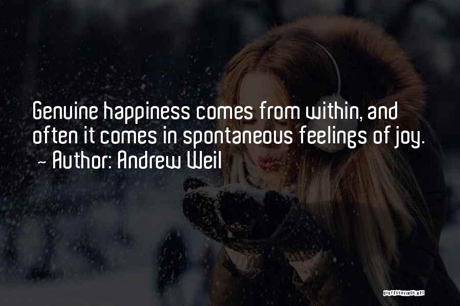 Andrew Weil Quotes: Genuine Happiness Comes From Within, And Often It Comes In Spontaneous Feelings Of Joy.