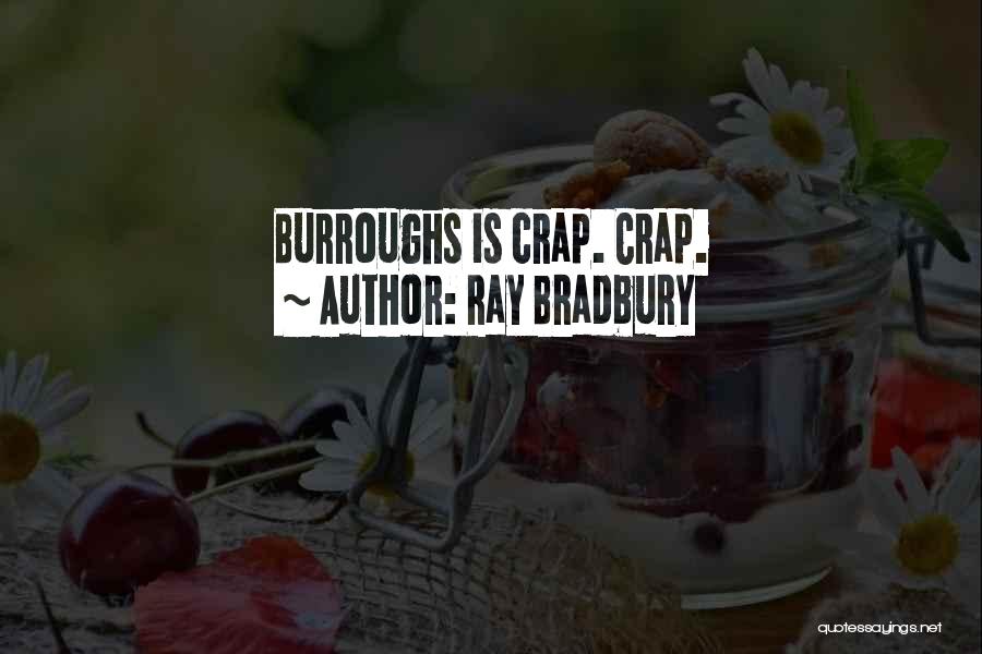 Ray Bradbury Quotes: Burroughs Is Crap. Crap.