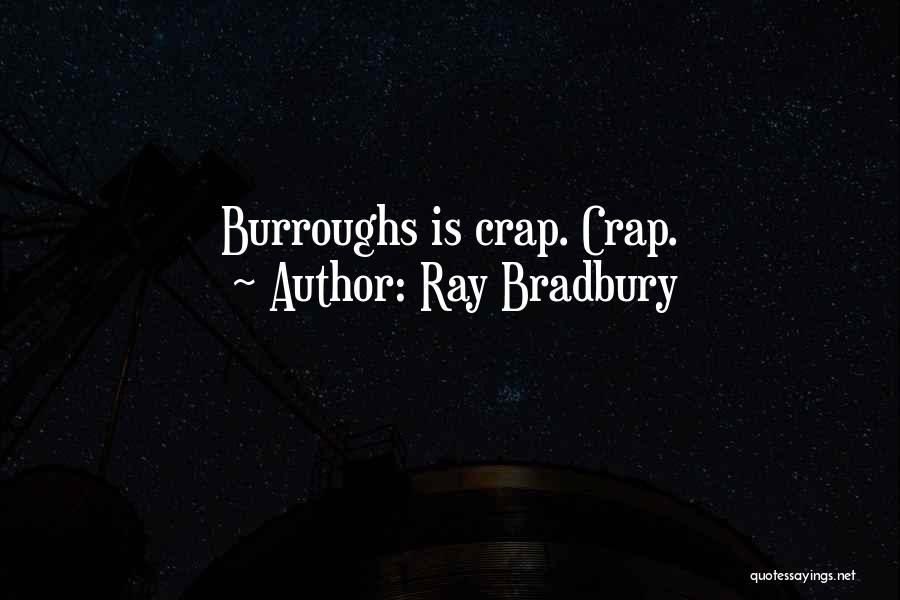 Ray Bradbury Quotes: Burroughs Is Crap. Crap.