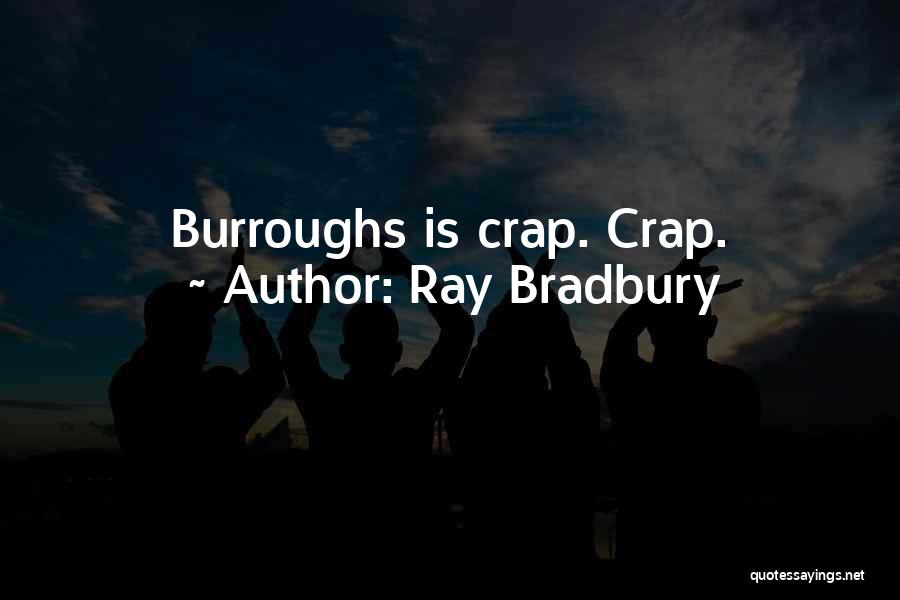 Ray Bradbury Quotes: Burroughs Is Crap. Crap.