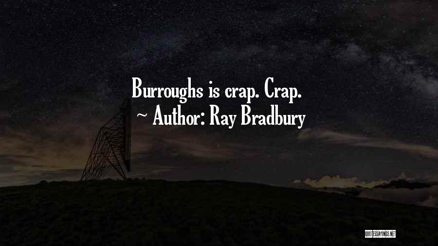 Ray Bradbury Quotes: Burroughs Is Crap. Crap.