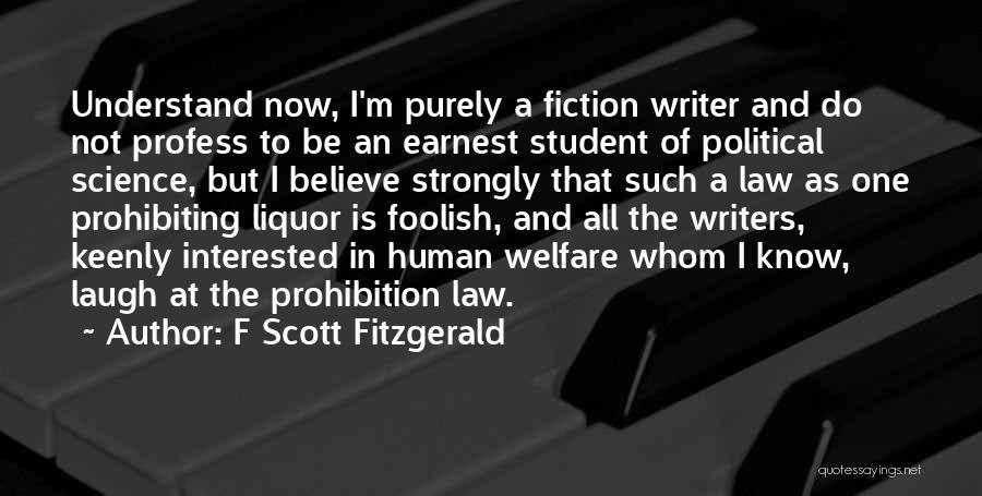 F Scott Fitzgerald Quotes: Understand Now, I'm Purely A Fiction Writer And Do Not Profess To Be An Earnest Student Of Political Science, But