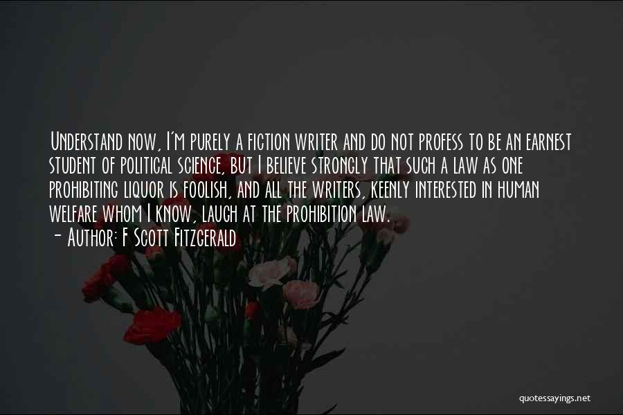 F Scott Fitzgerald Quotes: Understand Now, I'm Purely A Fiction Writer And Do Not Profess To Be An Earnest Student Of Political Science, But