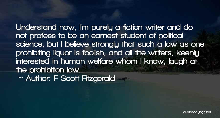 F Scott Fitzgerald Quotes: Understand Now, I'm Purely A Fiction Writer And Do Not Profess To Be An Earnest Student Of Political Science, But