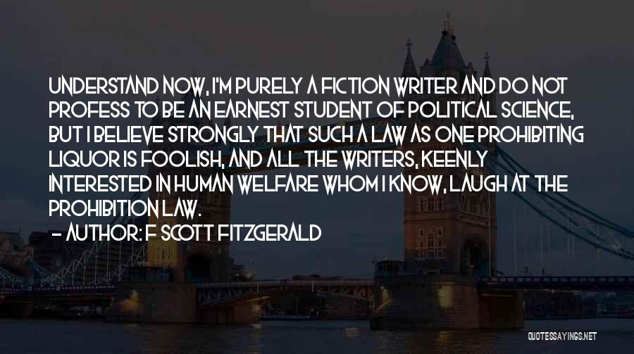 F Scott Fitzgerald Quotes: Understand Now, I'm Purely A Fiction Writer And Do Not Profess To Be An Earnest Student Of Political Science, But