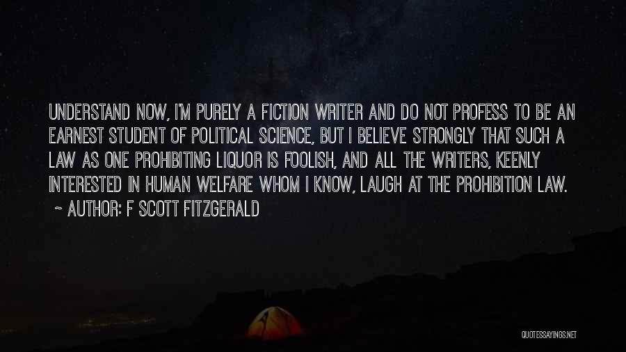 F Scott Fitzgerald Quotes: Understand Now, I'm Purely A Fiction Writer And Do Not Profess To Be An Earnest Student Of Political Science, But