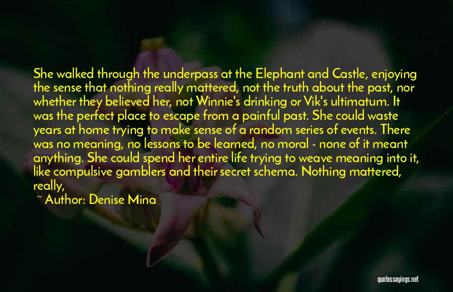 Denise Mina Quotes: She Walked Through The Underpass At The Elephant And Castle, Enjoying The Sense That Nothing Really Mattered, Not The Truth