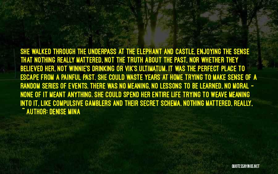 Denise Mina Quotes: She Walked Through The Underpass At The Elephant And Castle, Enjoying The Sense That Nothing Really Mattered, Not The Truth