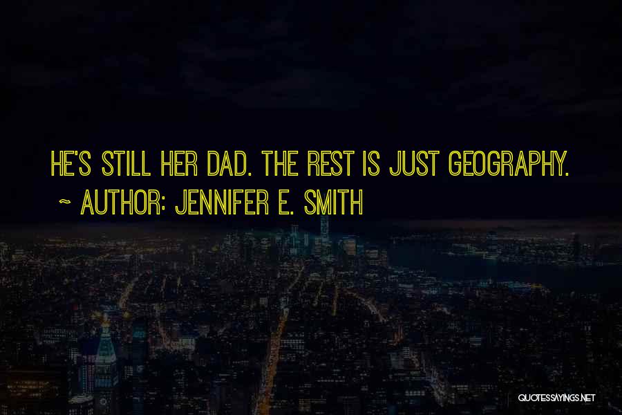 Jennifer E. Smith Quotes: He's Still Her Dad. The Rest Is Just Geography.