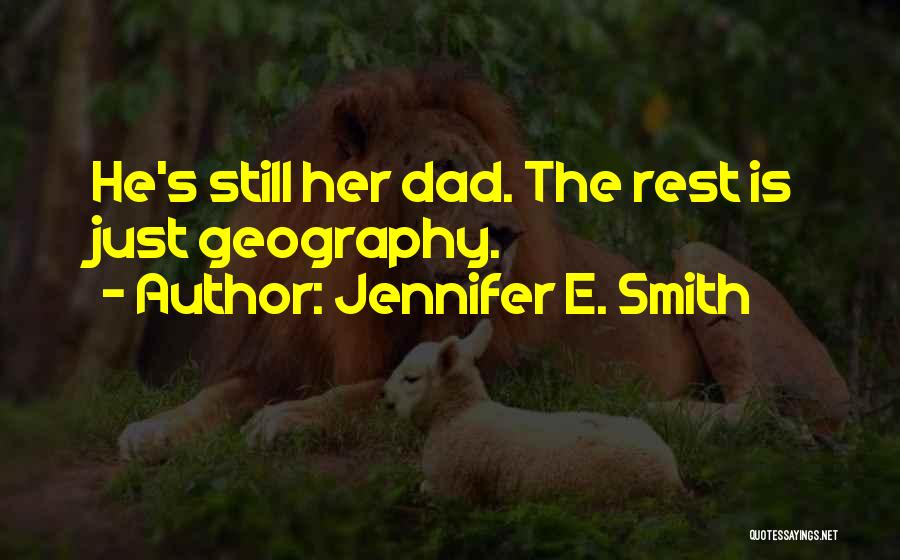Jennifer E. Smith Quotes: He's Still Her Dad. The Rest Is Just Geography.