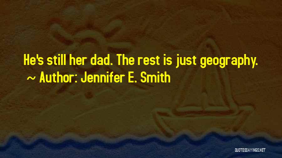 Jennifer E. Smith Quotes: He's Still Her Dad. The Rest Is Just Geography.