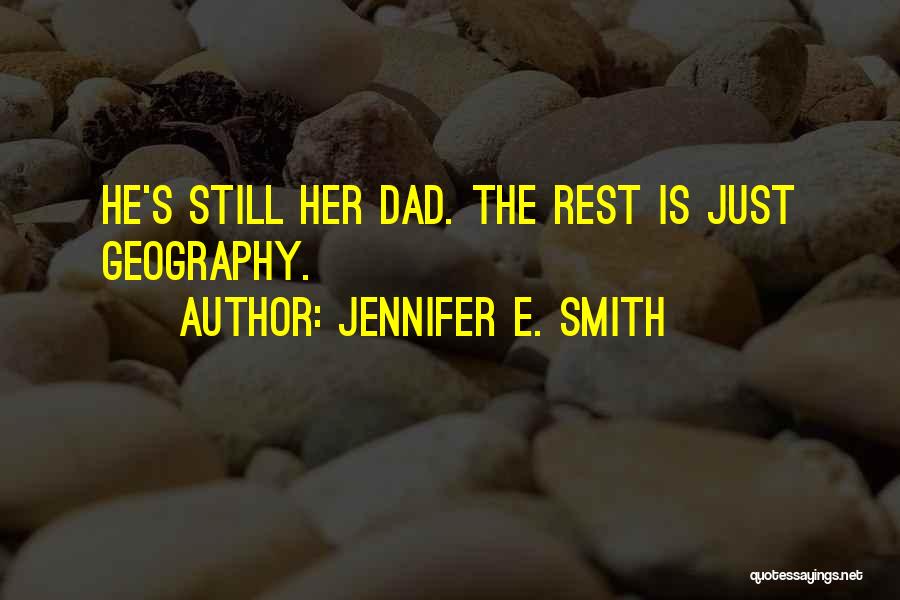 Jennifer E. Smith Quotes: He's Still Her Dad. The Rest Is Just Geography.
