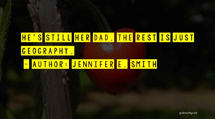 Jennifer E. Smith Quotes: He's Still Her Dad. The Rest Is Just Geography.
