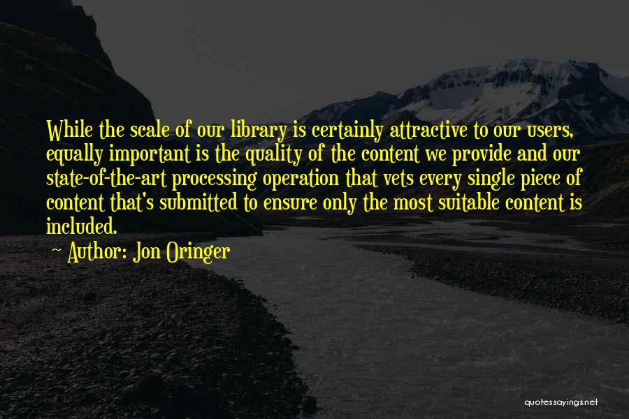 Jon Oringer Quotes: While The Scale Of Our Library Is Certainly Attractive To Our Users, Equally Important Is The Quality Of The Content