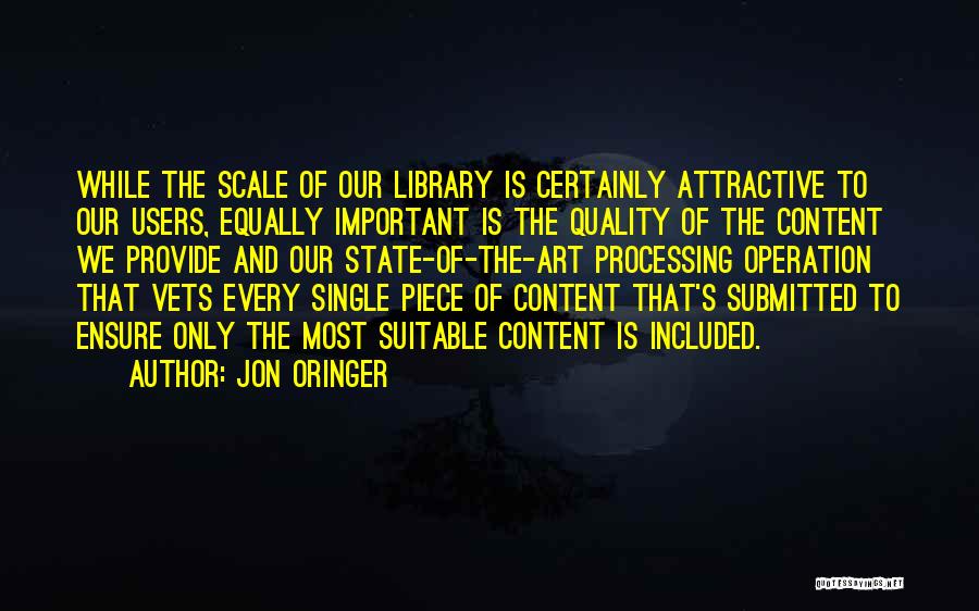 Jon Oringer Quotes: While The Scale Of Our Library Is Certainly Attractive To Our Users, Equally Important Is The Quality Of The Content