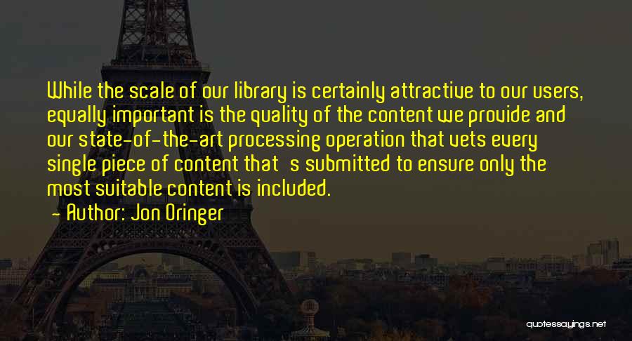 Jon Oringer Quotes: While The Scale Of Our Library Is Certainly Attractive To Our Users, Equally Important Is The Quality Of The Content