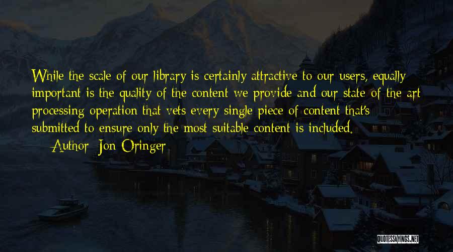 Jon Oringer Quotes: While The Scale Of Our Library Is Certainly Attractive To Our Users, Equally Important Is The Quality Of The Content