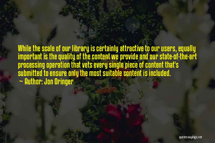 Jon Oringer Quotes: While The Scale Of Our Library Is Certainly Attractive To Our Users, Equally Important Is The Quality Of The Content