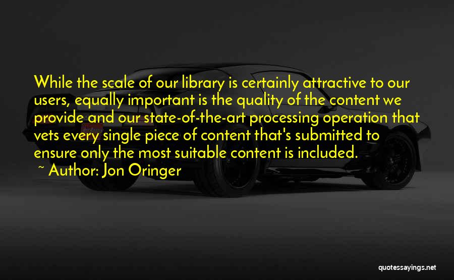 Jon Oringer Quotes: While The Scale Of Our Library Is Certainly Attractive To Our Users, Equally Important Is The Quality Of The Content