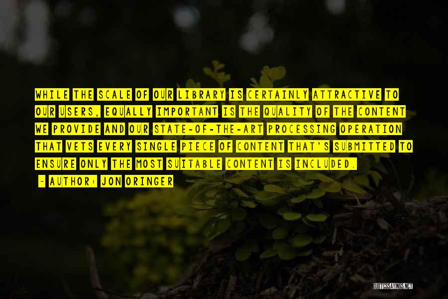 Jon Oringer Quotes: While The Scale Of Our Library Is Certainly Attractive To Our Users, Equally Important Is The Quality Of The Content