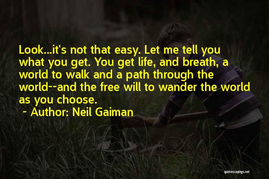 Neil Gaiman Quotes: Look...it's Not That Easy. Let Me Tell You What You Get. You Get Life, And Breath, A World To Walk