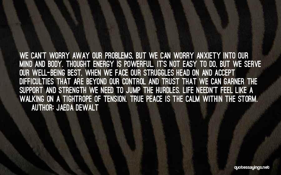 Jaeda DeWalt Quotes: We Can't Worry Away Our Problems, But We Can Worry Anxiety Into Our Mind And Body. Thought Energy Is Powerful.