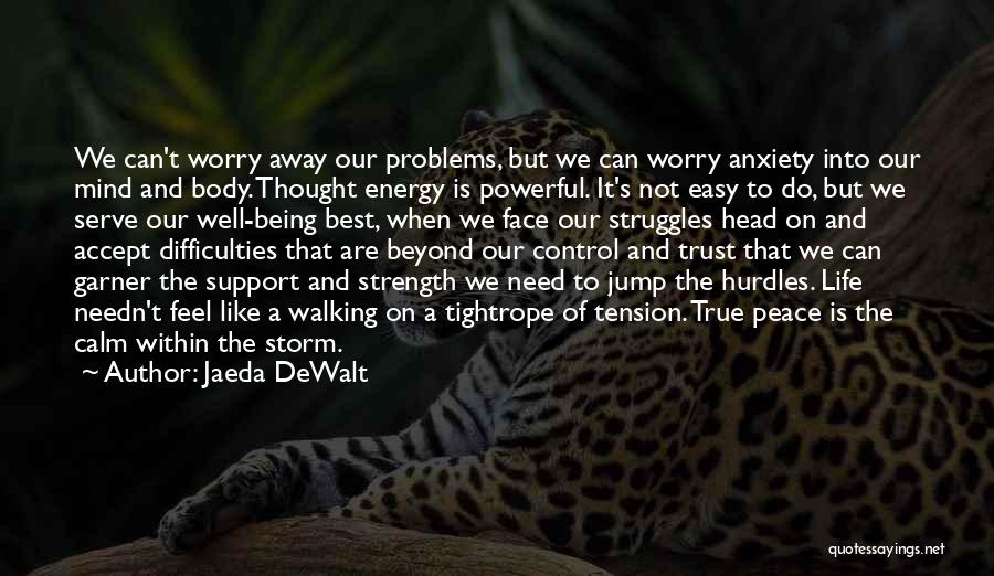 Jaeda DeWalt Quotes: We Can't Worry Away Our Problems, But We Can Worry Anxiety Into Our Mind And Body. Thought Energy Is Powerful.