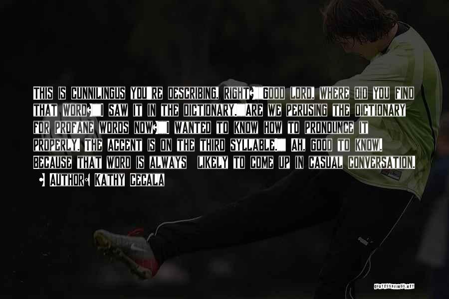 Kathy Cecala Quotes: This Is Cunnilingus You're Describing, Right?good Lord, Where Did You Find That Word?i Saw It In The Dictionary.are We Perusing