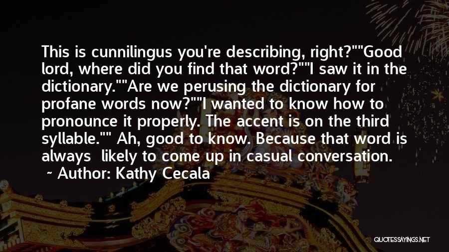 Kathy Cecala Quotes: This Is Cunnilingus You're Describing, Right?good Lord, Where Did You Find That Word?i Saw It In The Dictionary.are We Perusing