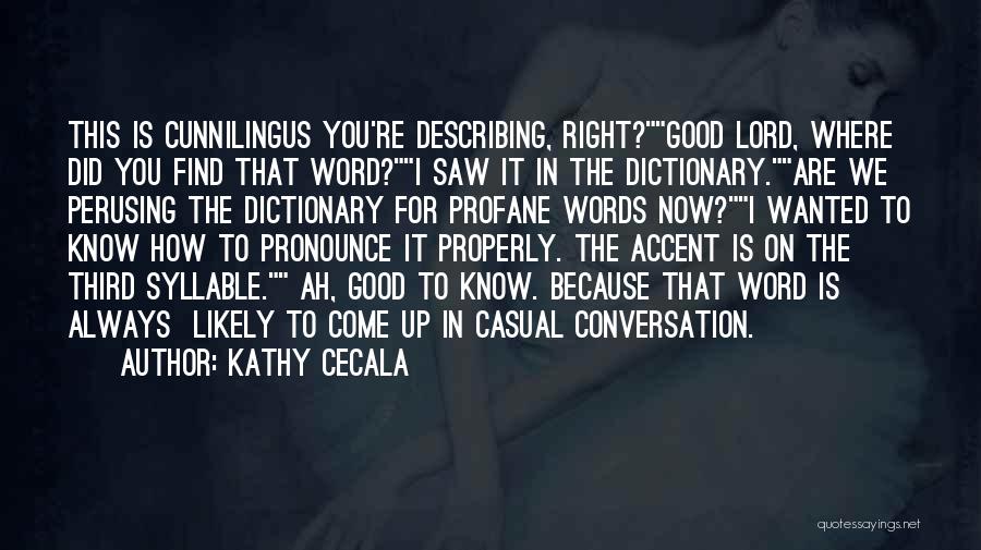 Kathy Cecala Quotes: This Is Cunnilingus You're Describing, Right?good Lord, Where Did You Find That Word?i Saw It In The Dictionary.are We Perusing